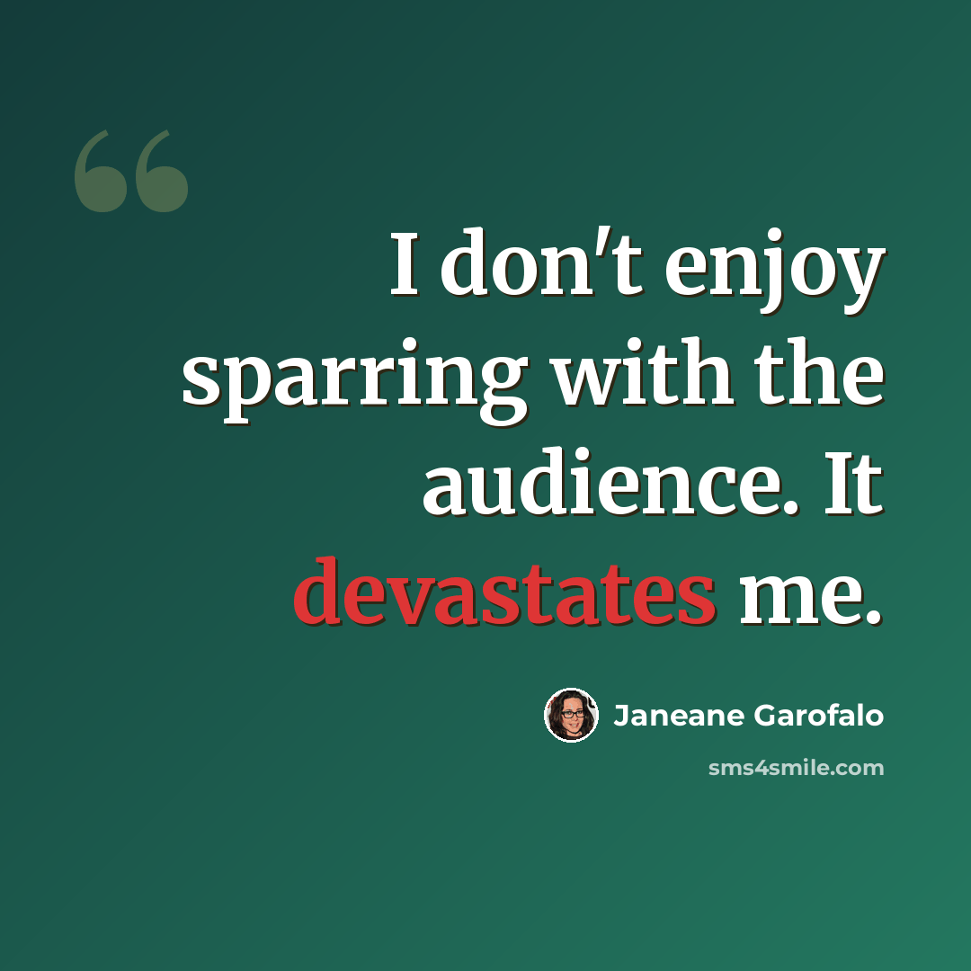 “I don't enjoy sparring with the audience. It devastates me.” quote by Janeane Garofalo