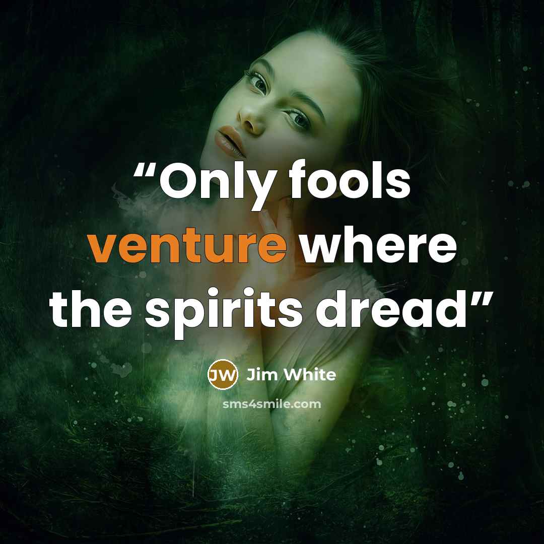 “Only fools venture where the spirits dread” quote by Jim White