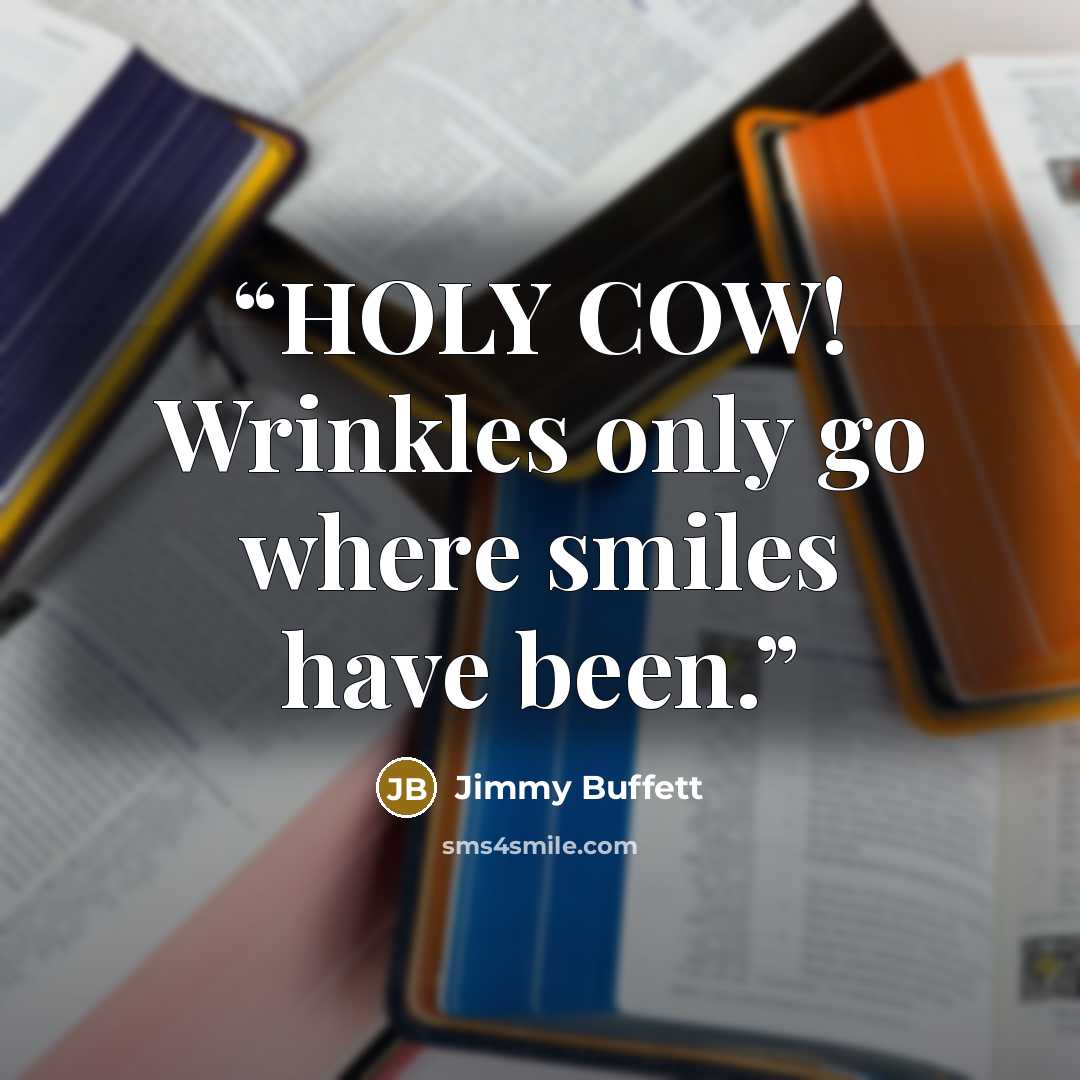 “HOLY COW! Wrinkles only go where smiles have been.” quote by Jimmy Buffett