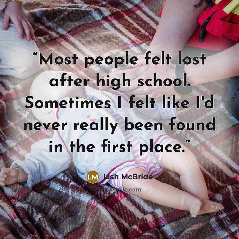 “Most people felt lost after high school. Sometimes I felt like I'd never really been found in the first place.” quote by Lish McBride