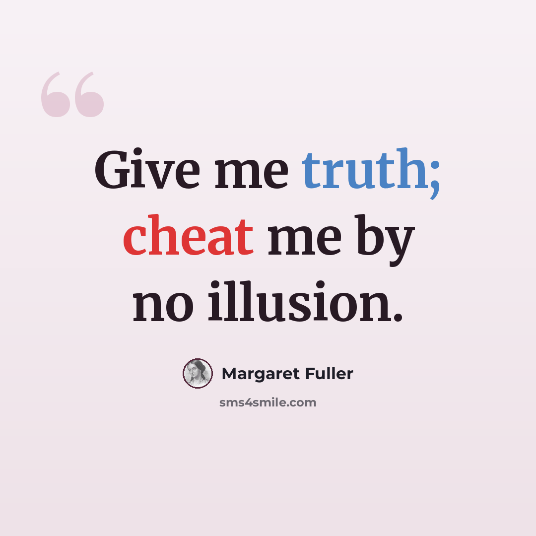 “Give me truth; cheat me by no illusion.” quote by Margaret Fuller