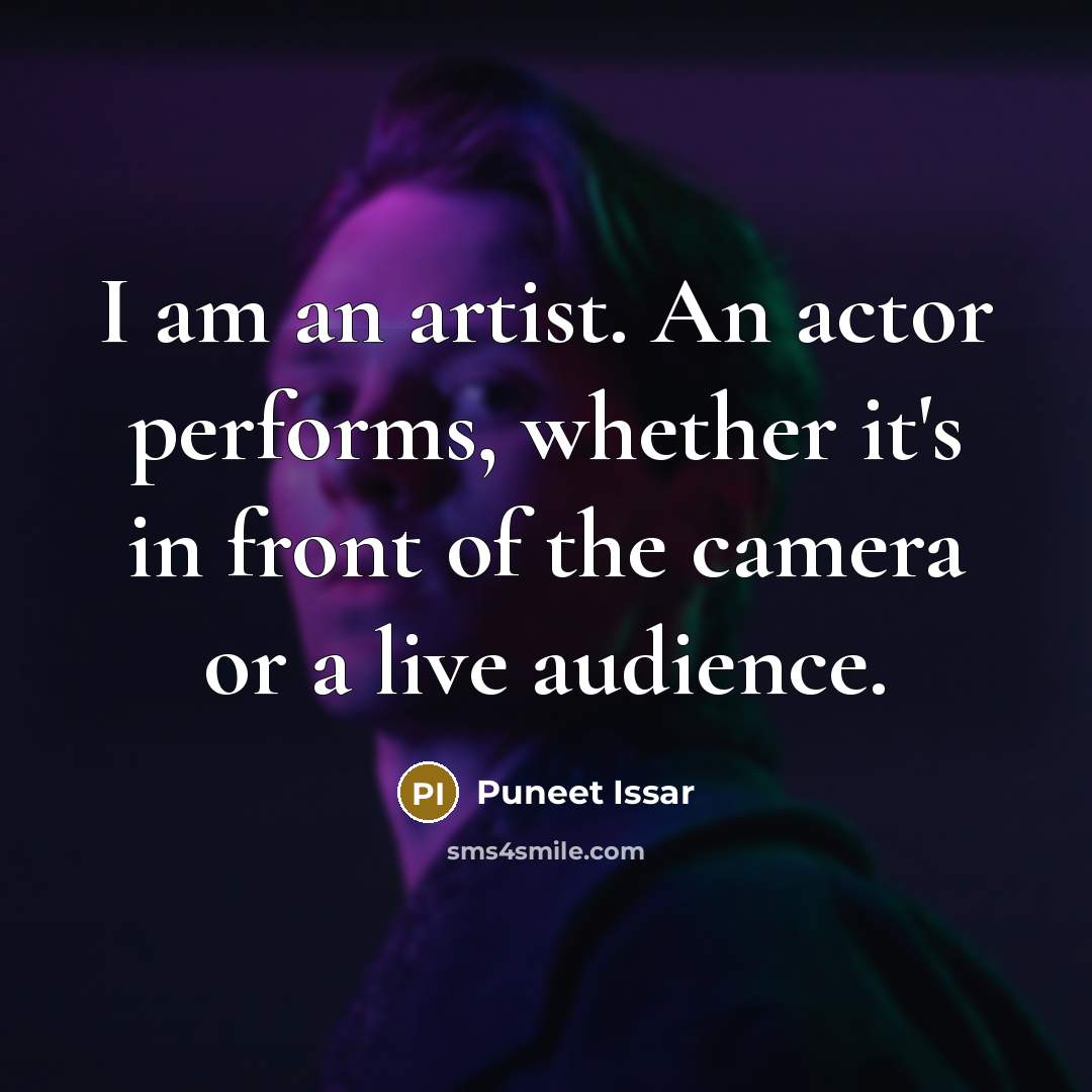 “I am an artist. An actor performs, whether it's in front of the camera or a live audience.” quote by Puneet Issar