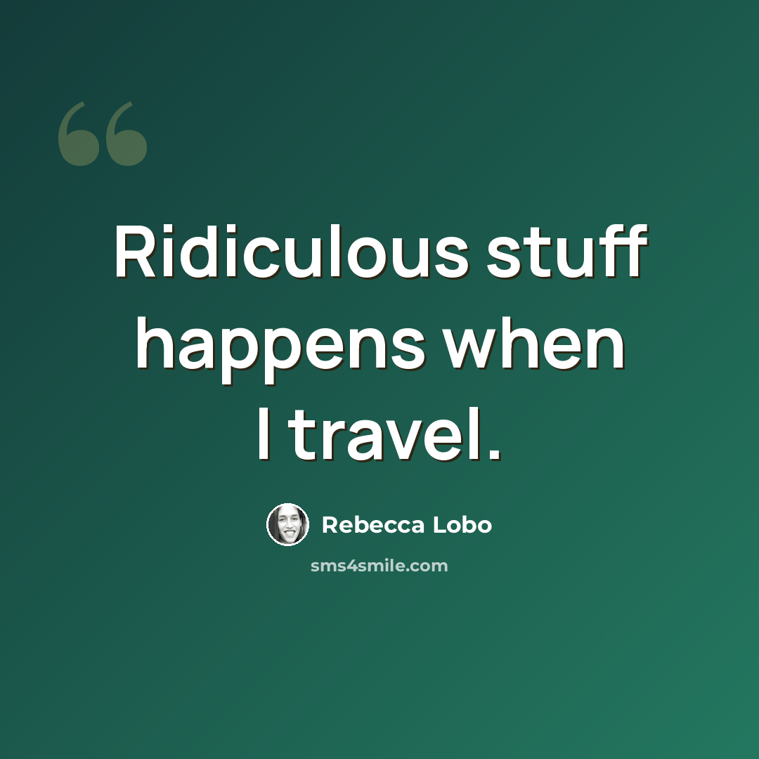 “Ridiculous stuff happens when I travel.” quote by Rebecca Lobo
