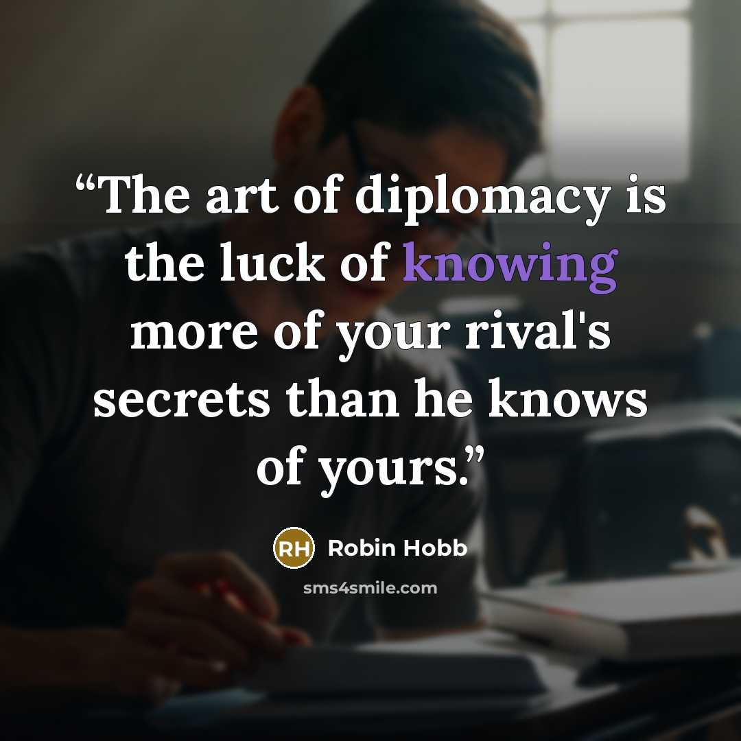 “The art of diplomacy is the luck of knowing more of your rival's secrets than he knows of yours.” quote by Robin Hobb