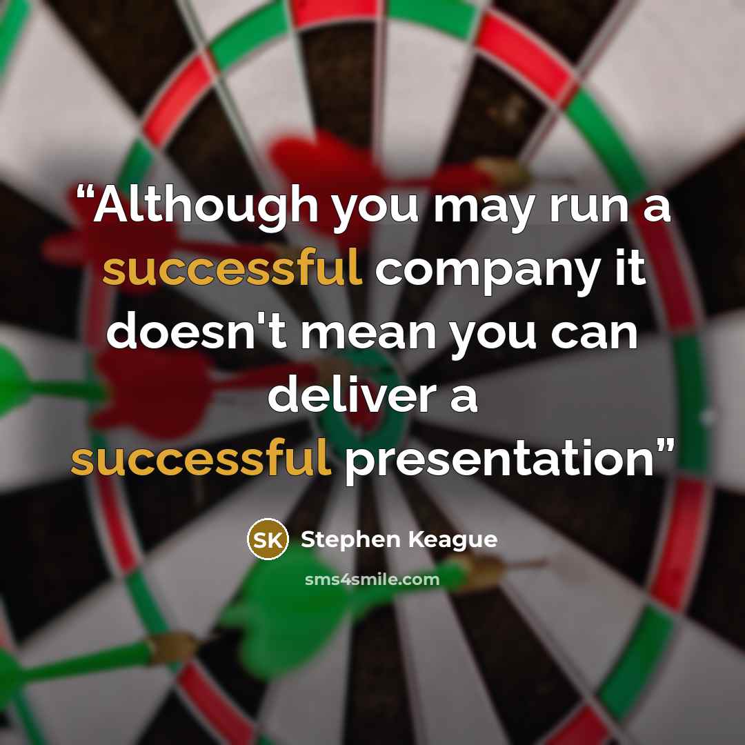“Although you may run a successful company it doesn't mean you can deliver a successful presentation” quote by Stephen Keague