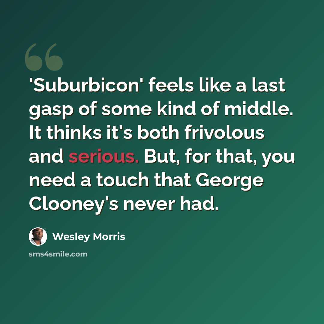 “'Suburbicon' feels like a last gasp of some kind of middle. It thinks it's both frivolous and serious. But, for that, you need a touch that George Clooney's never had.” quote by Wesley Morris