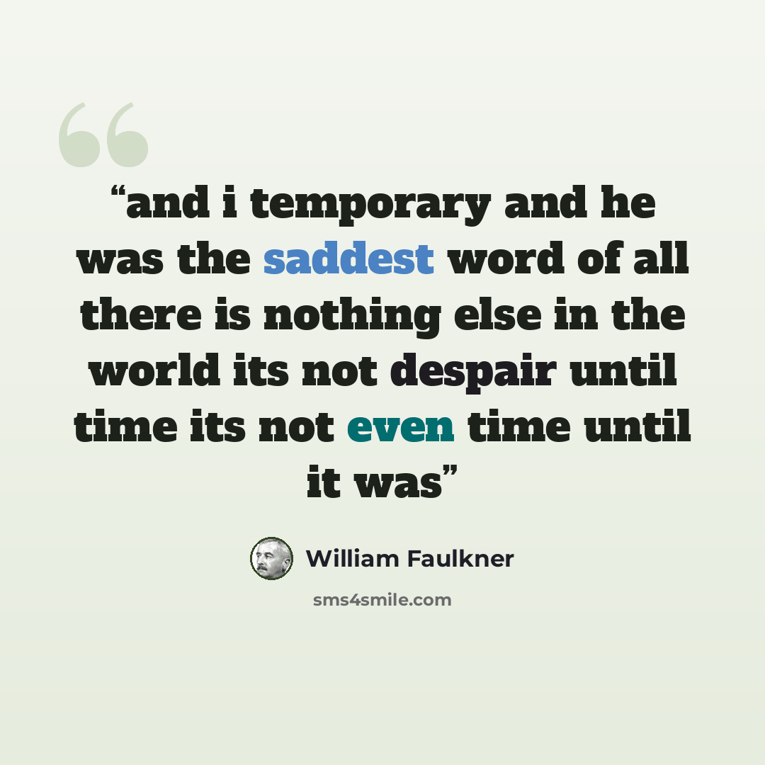 “and i temporary and he was the saddest word of all there is nothing else in the world its not despair until time its not even time until it was” quote by William Faulkner