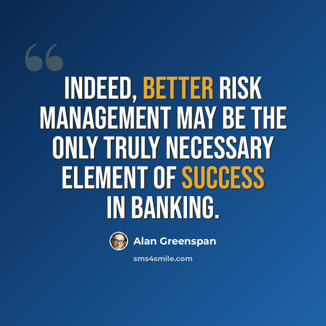“Indeed, better risk management may be the only truly necessary element of success in banking.” quote by Alan Greenspan