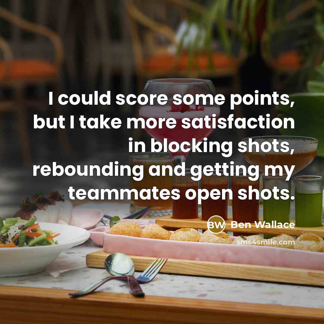 “I could score some points, but I take more satisfaction in blocking shots, rebounding and getting my teammates open shots.” quote by Ben Wallace