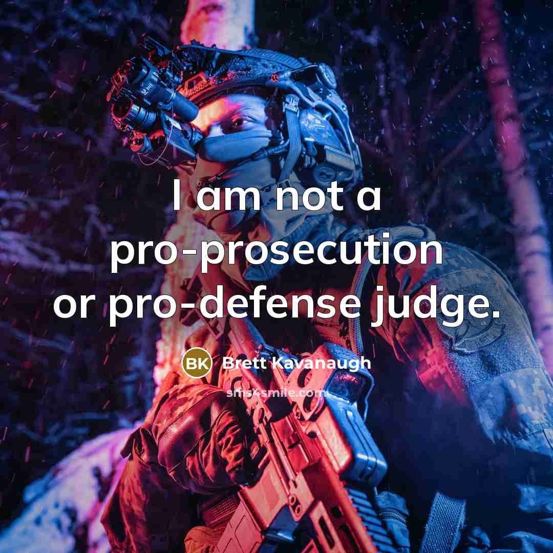 “I am not a pro-prosecution or pro-defense judge.” quote by Brett Kavanaugh