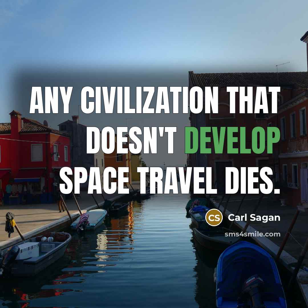 “Any civilization that doesn't develop space travel dies.” quote by Carl Sagan
