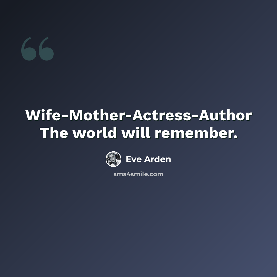 “Wife-Mother-Actress-Author The world will remember.” quote by Eve Arden
