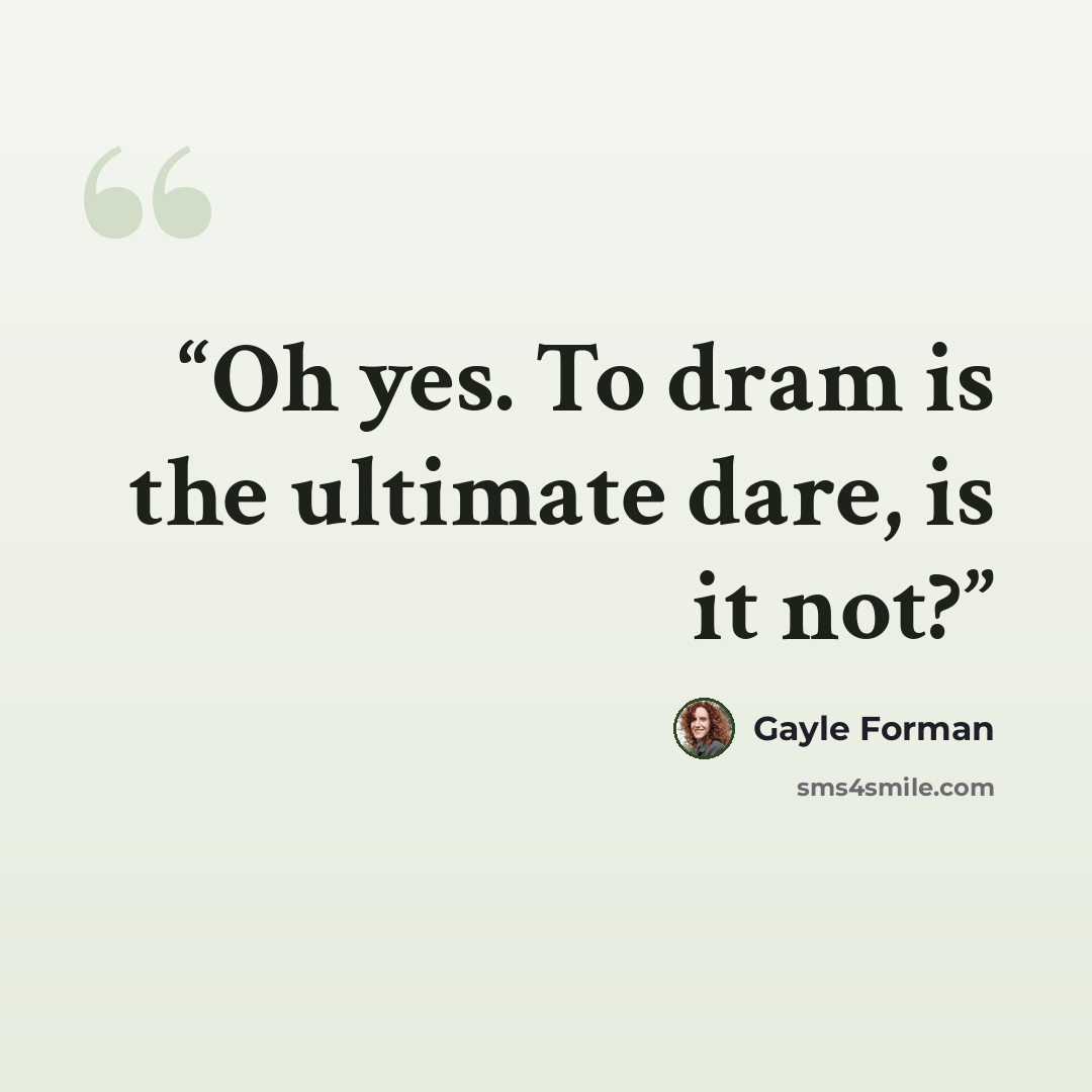 “Oh yes. To dram is the ultimate dare, is it not?” quote by Gayle Forman