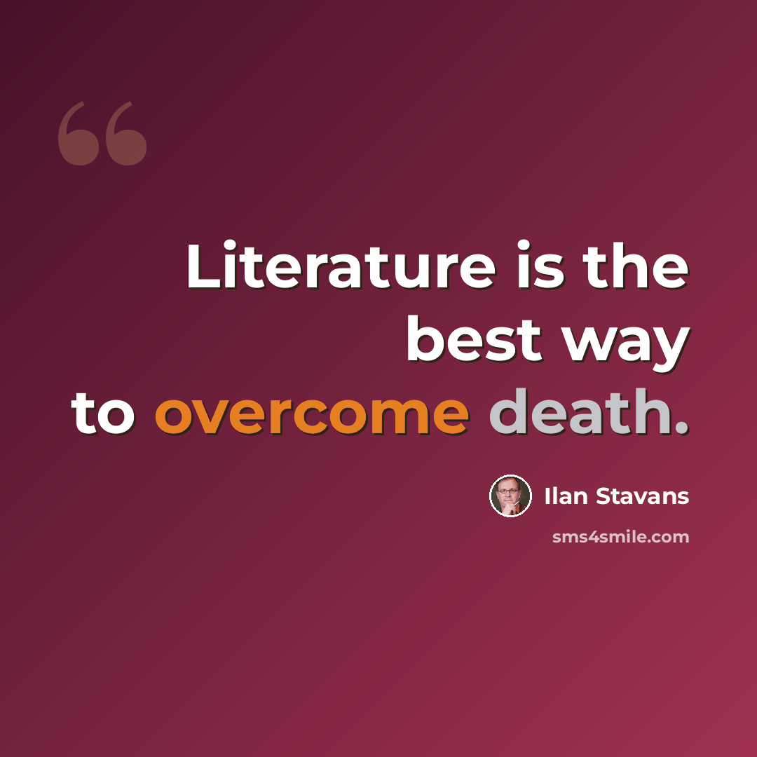 “Literature is the best way to overcome death.” quote by Ilan Stavans