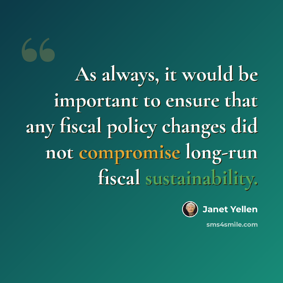 “As always, it would be important to ensure that any fiscal policy changes did not compromise long-run fiscal sustainability.” quote by Janet Yellen