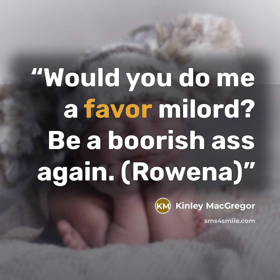 “Would you do me a favor milord? Be a boorish ass again. (Rowena)” quote by Kinley MacGregor