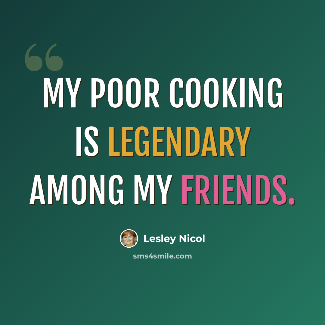 “My poor cooking is legendary among my friends.” quote by Lesley Nicol