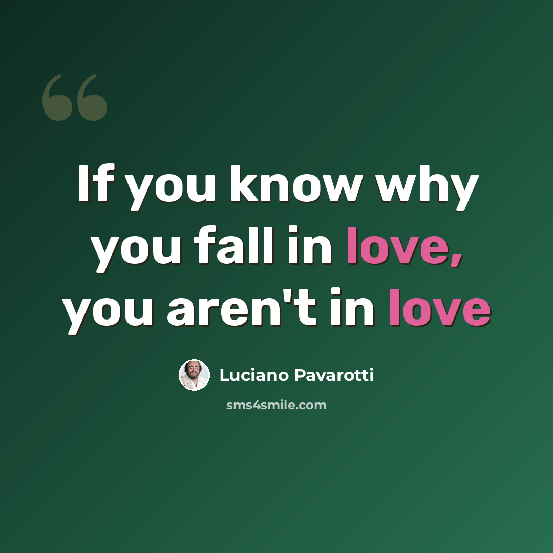 “If you know why you fall in love, you aren't in love” quote by Luciano Pavarotti