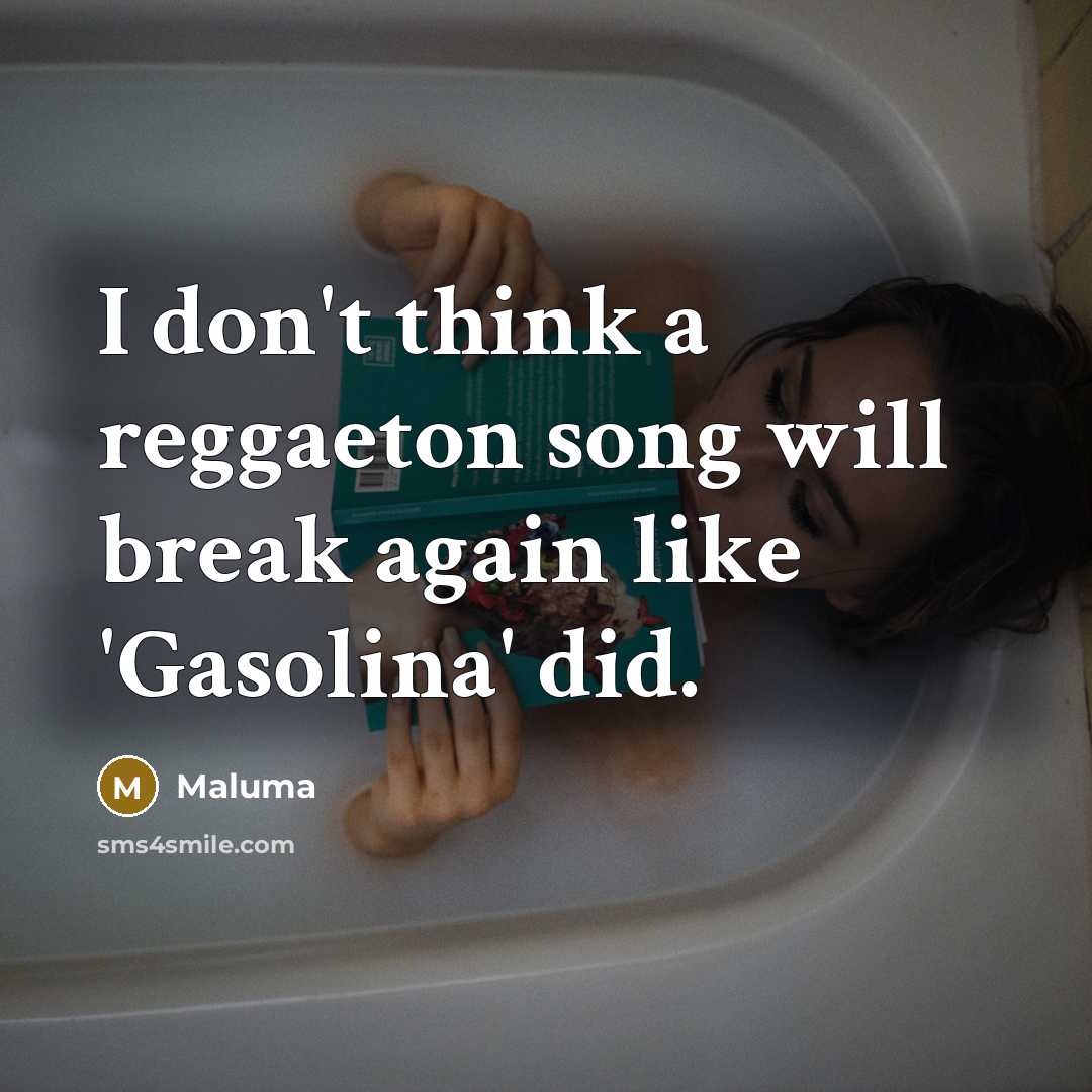 “I don't think a reggaeton song will break again like 'Gasolina' did.” quote by Maluma