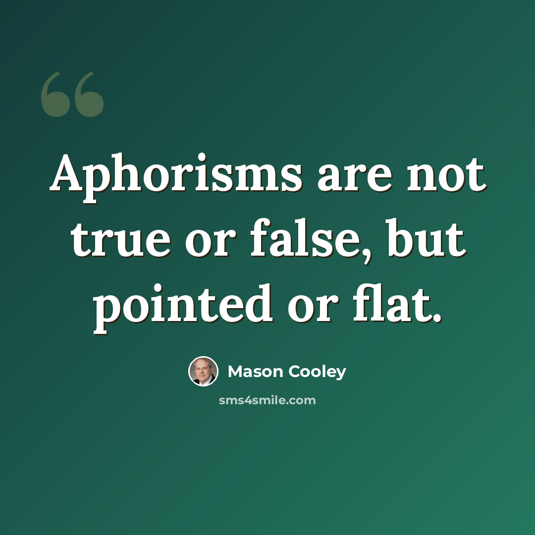 “Aphorisms are not true or false, but pointed or flat.” quote by Mason Cooley