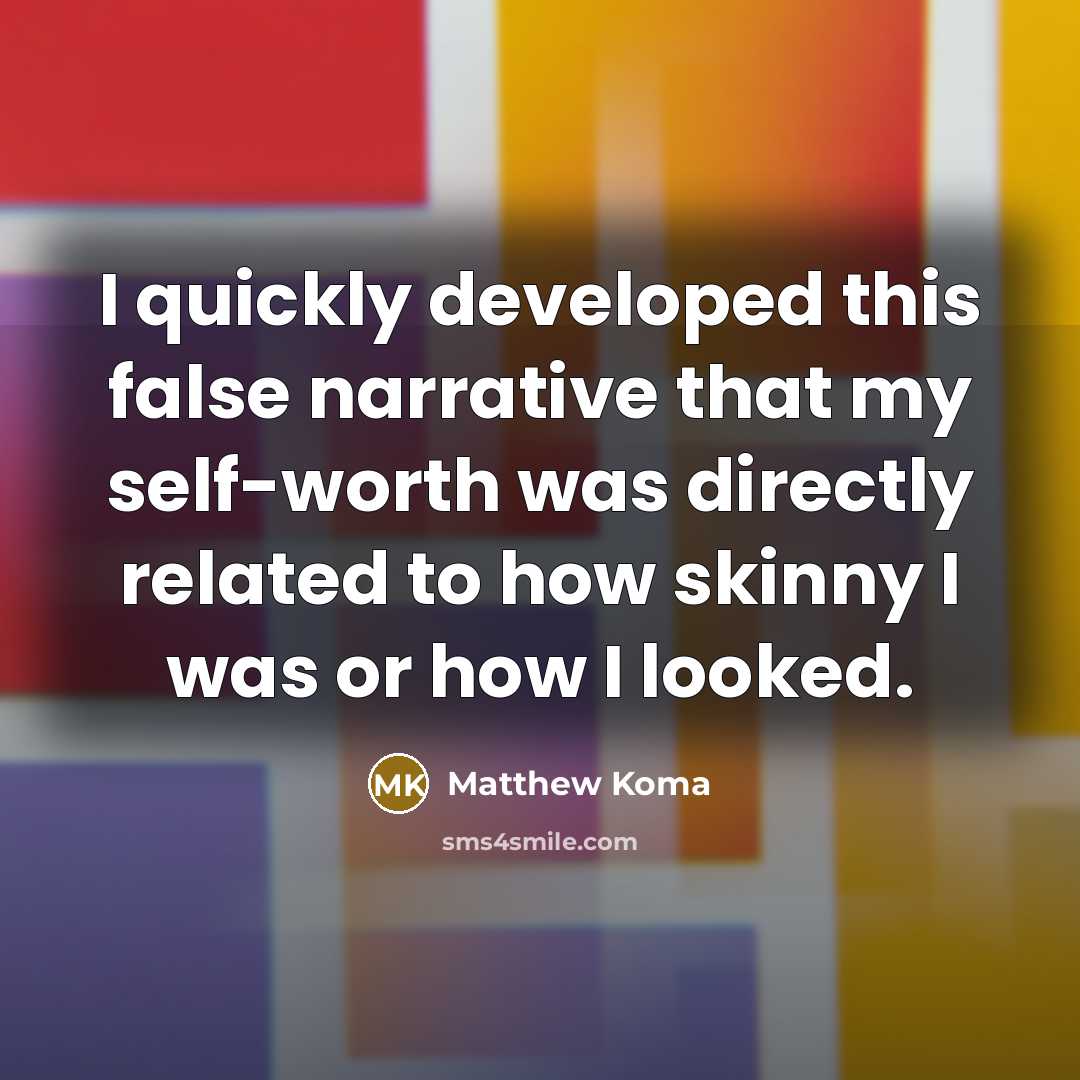 “I quickly developed this false narrative that my self-worth was directly related to how skinny I was or how I looked.” quote by Matthew Koma