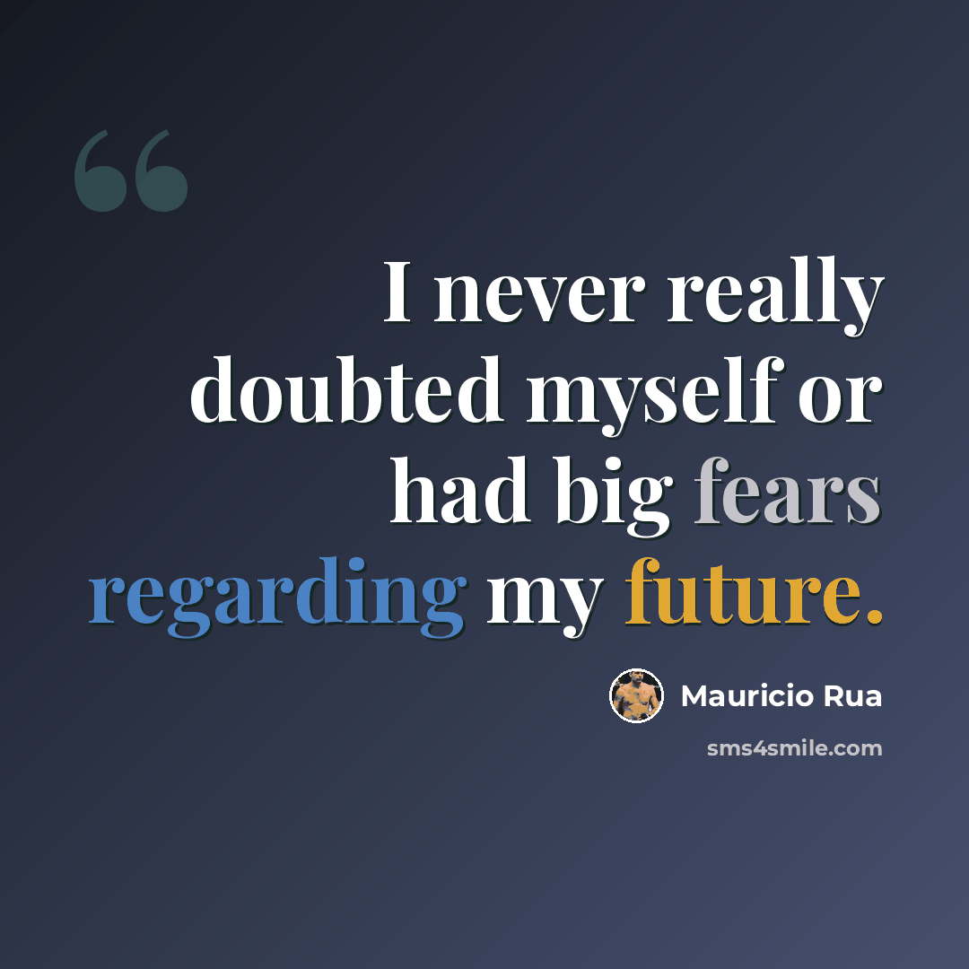 “I never really doubted myself or had big fears regarding my future.” quote by Mauricio Rua