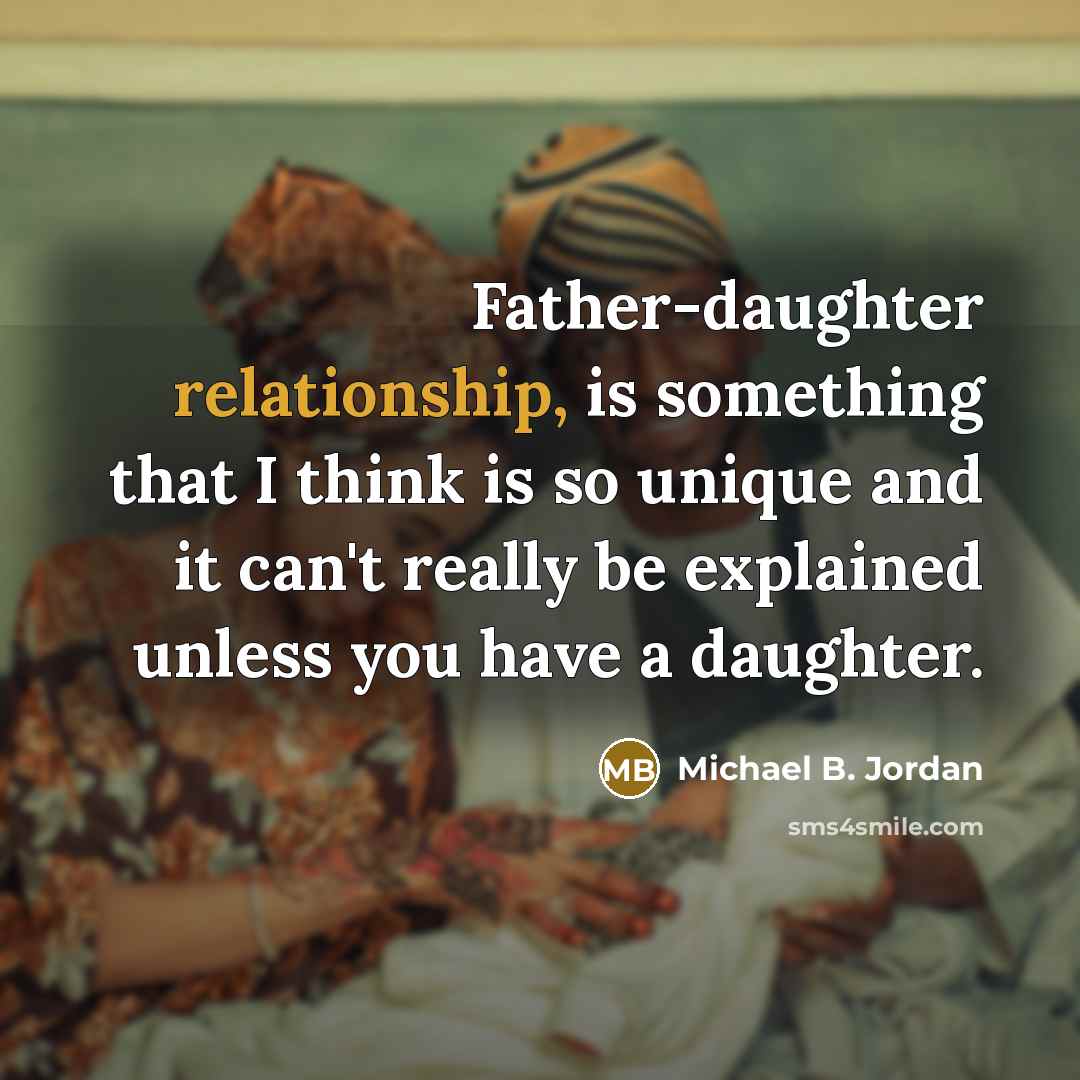 “Father-daughter relationship, is something that I think is so unique and it can't really be explained unless you have a daughter.” quote by Michael B. Jordan