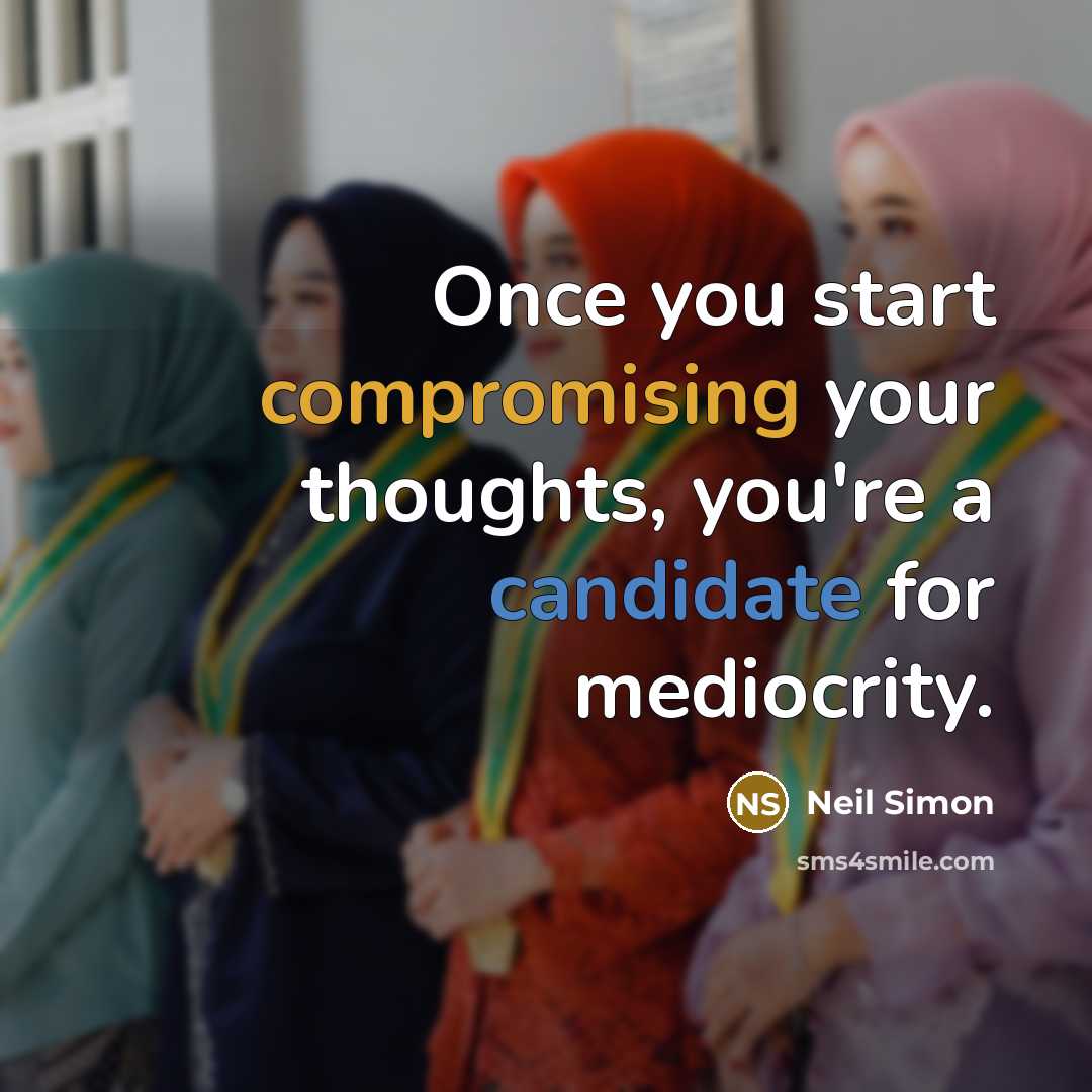 “Once you start compromising your thoughts, you're a candidate for mediocrity.” quote by Neil Simon