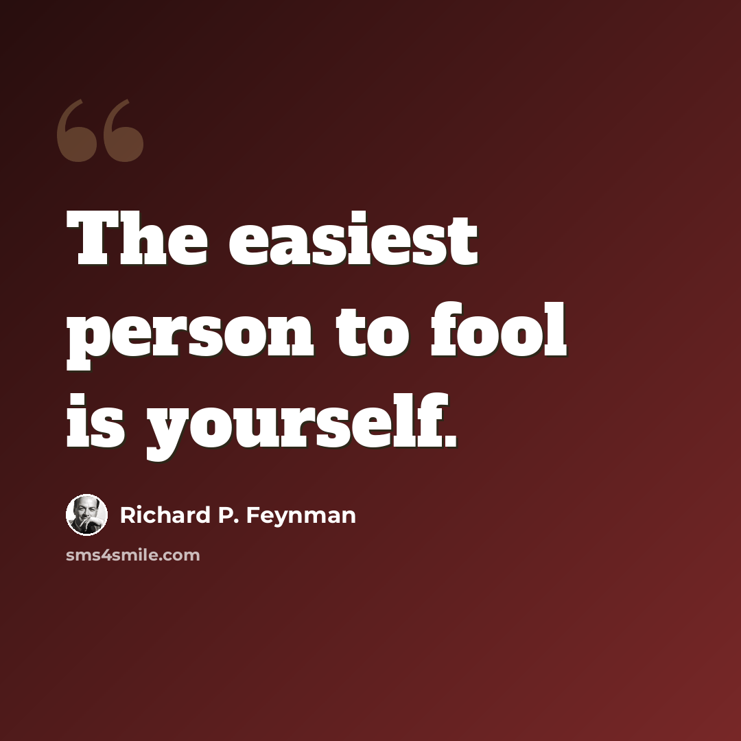 “The easiest person to fool is yourself.” quote by Richard P. Feynman