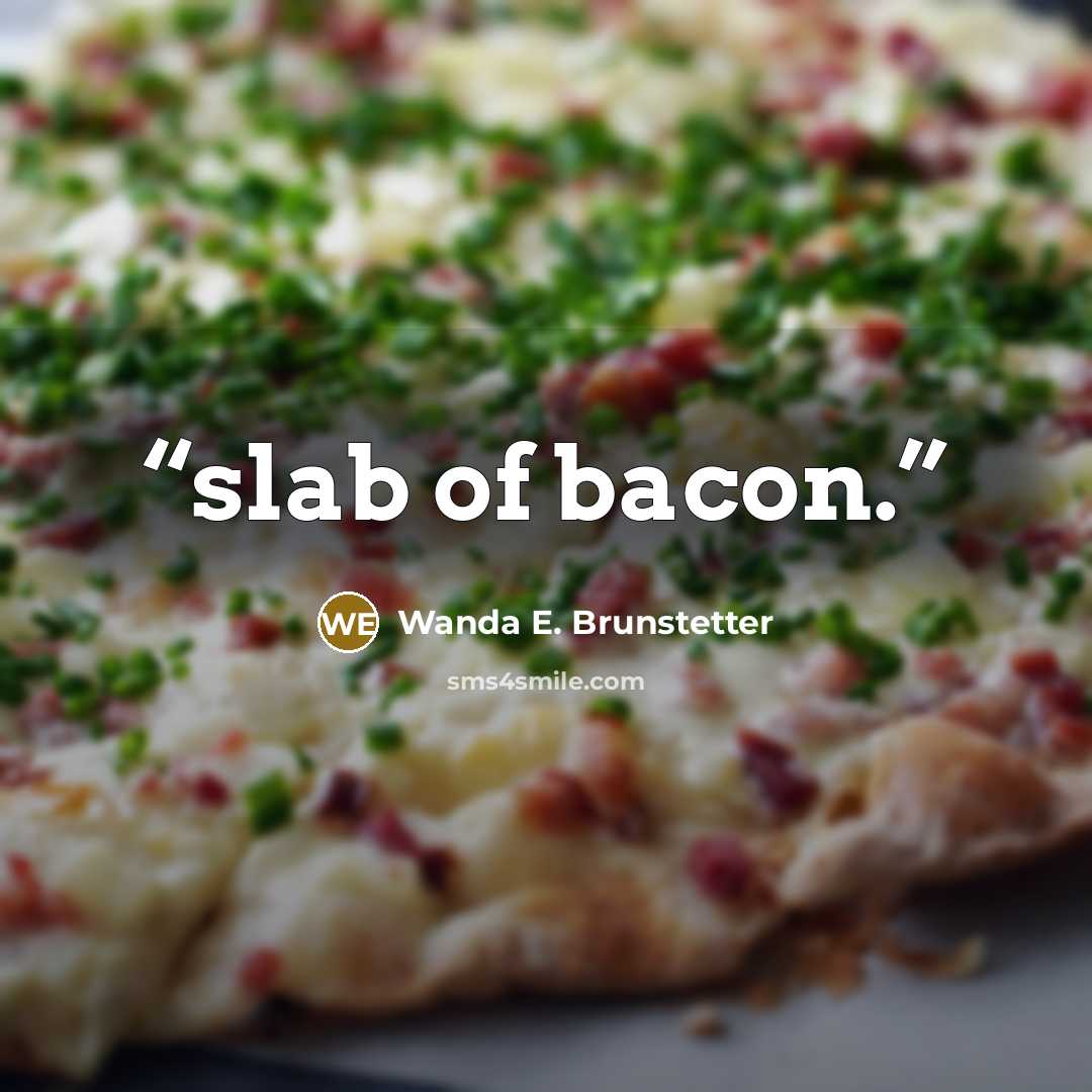 “slab of bacon.” quote by Wanda E. Brunstetter