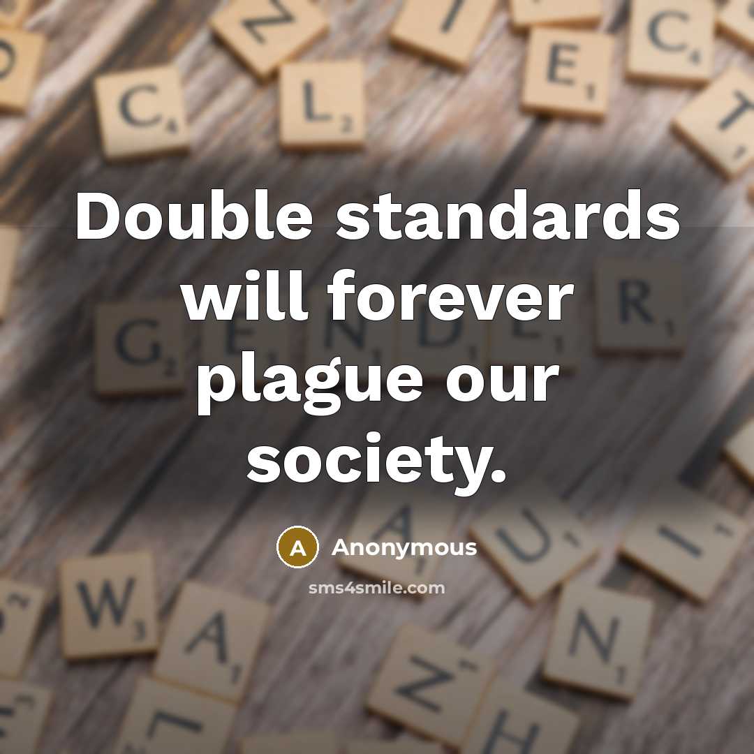 “Double standards will forever plague our society.” quote by Anonymous