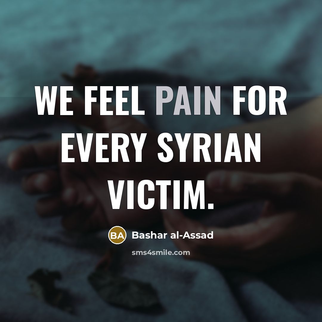 “We feel pain for every Syrian victim.” quote by Bashar al-Assad