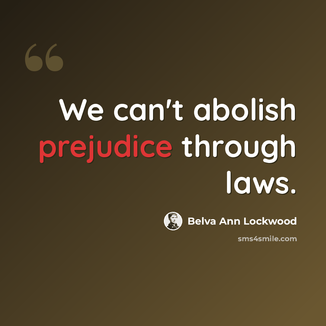 “We can't abolish prejudice through laws.” quote by Belva Ann Lockwood