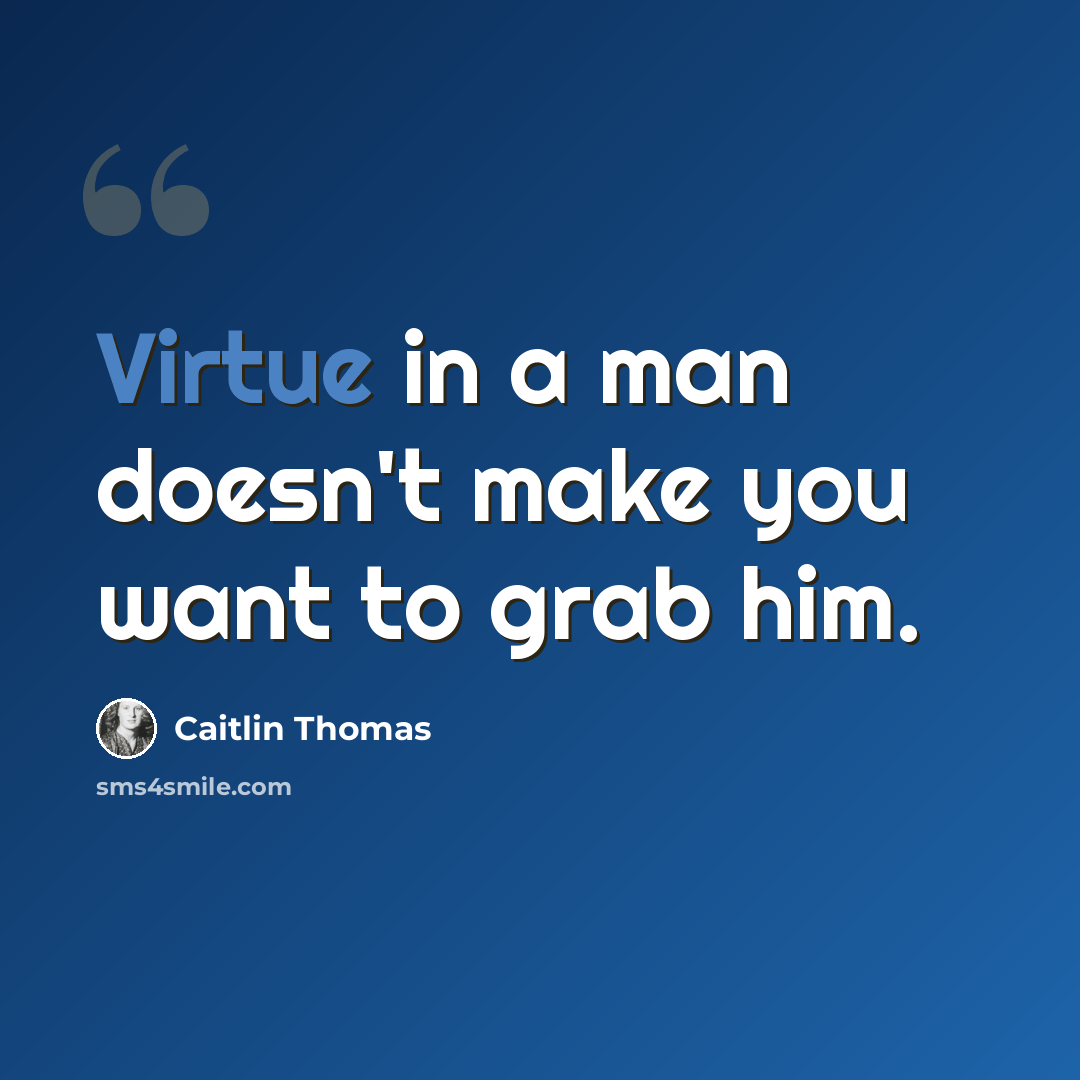 “Virtue in a man doesn't make you want to grab him.” quote by Caitlin Thomas