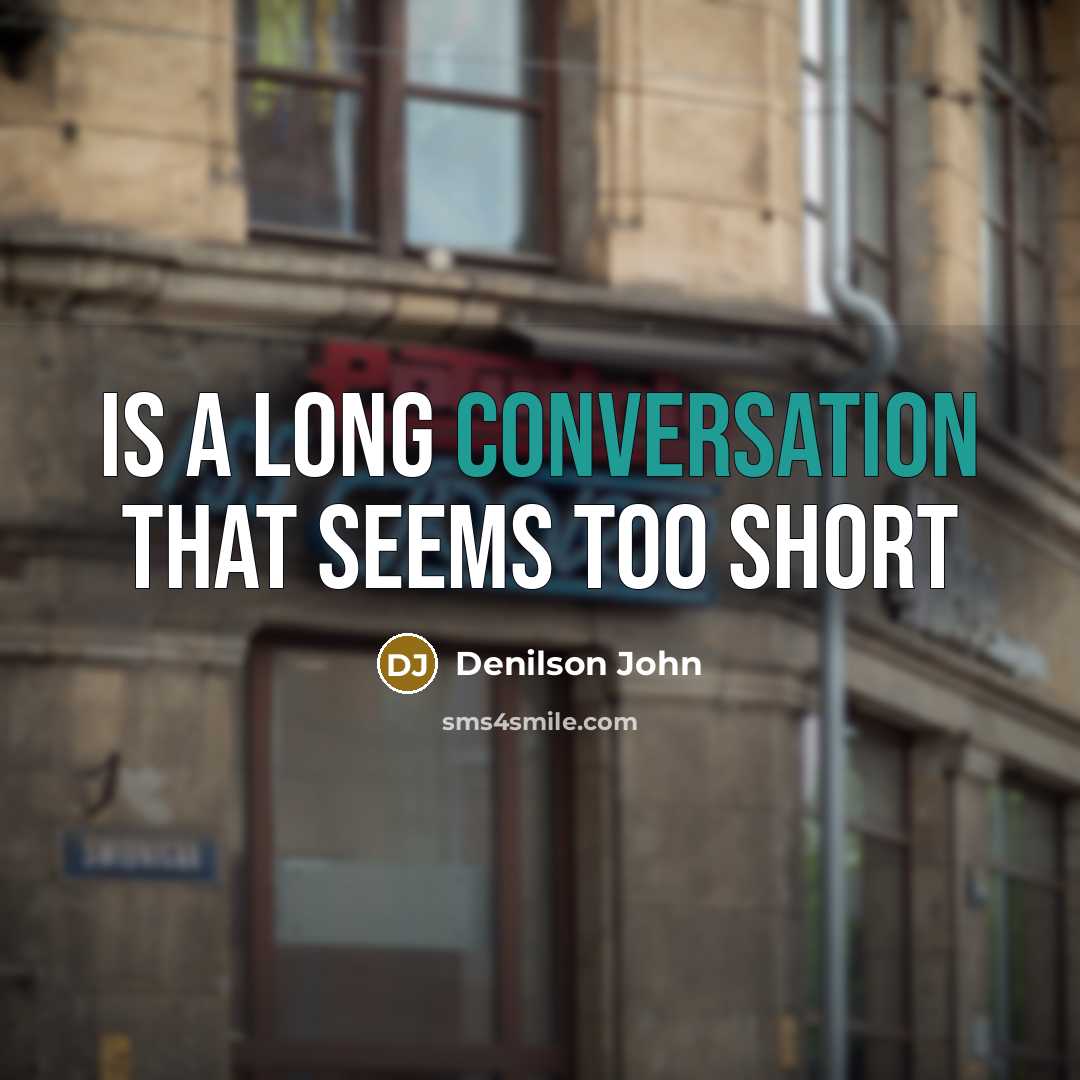 “Is a long conversation that seems too short” quote by Denilson John