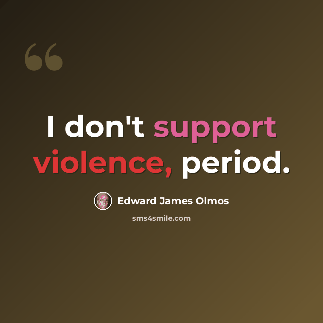 “I don't support violence, period.” quote by Edward James Olmos
