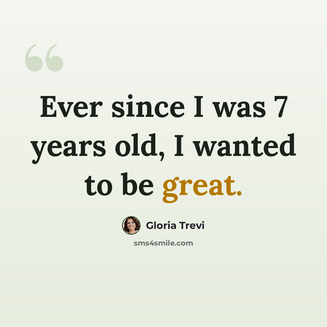 “Ever since I was 7 years old, I wanted to be great.” quote by Gloria Trevi
