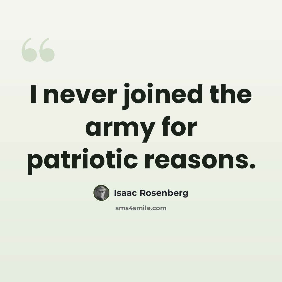 “I never joined the army for patriotic reasons.” quote by Isaac Rosenberg