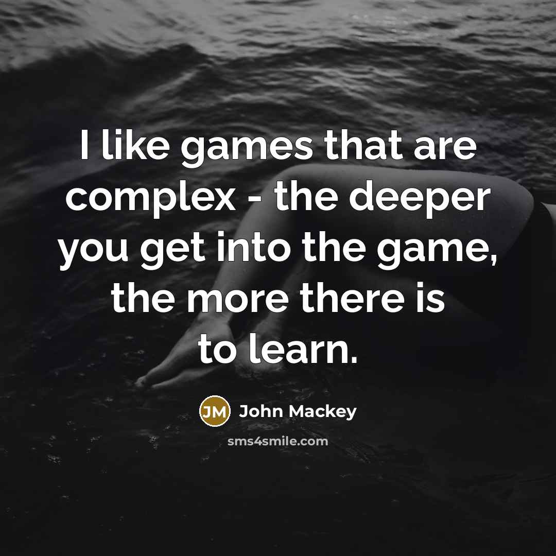 “I like games that are complex - the deeper you get into the game, the more there is to learn.” quote by John Mackey