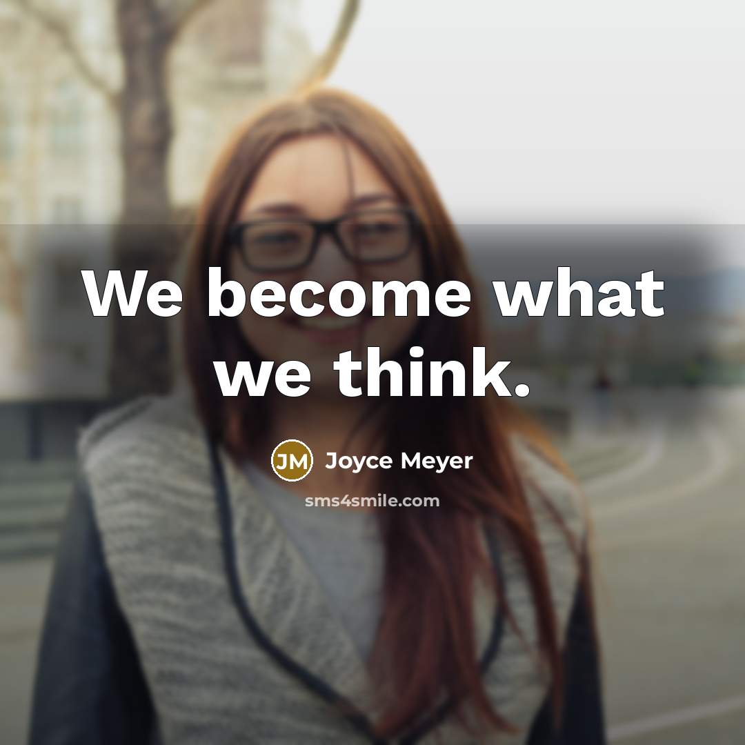 “We become what we think.” quote by Joyce Meyer