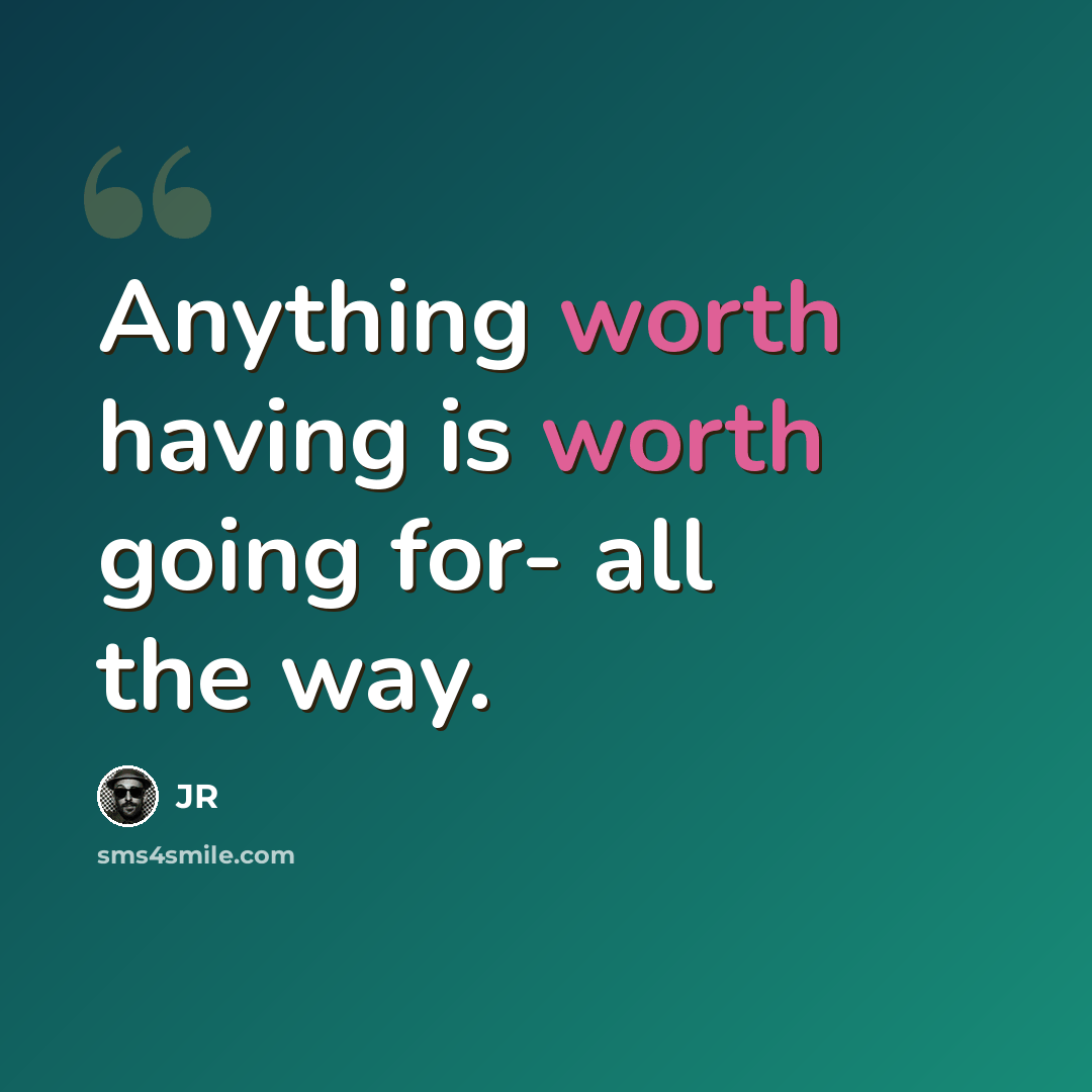 “Anything worth having is worth going for- all the way.” quote by JR