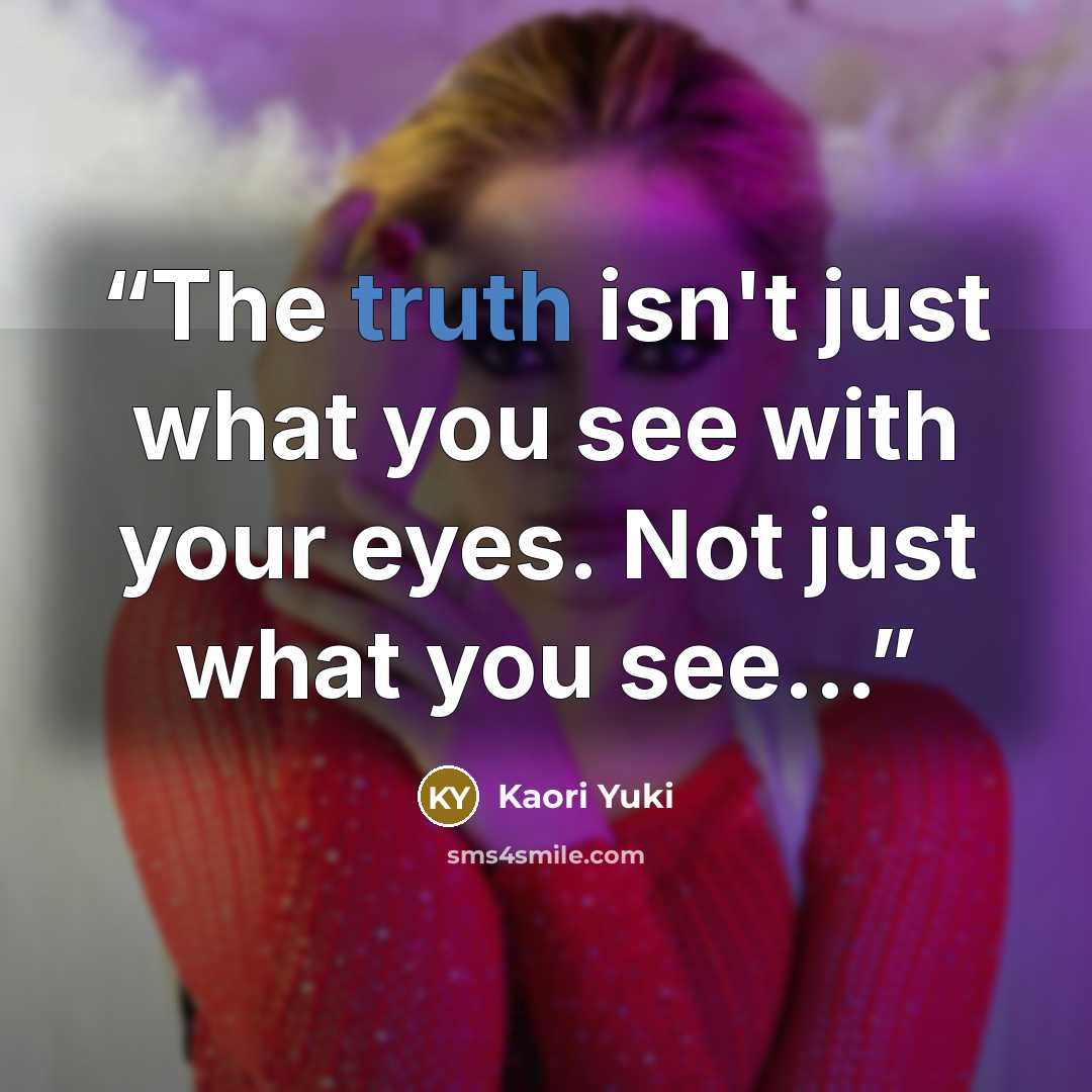“The truth isn't just what you see with your eyes. Not just what you see...” quote by Kaori Yuki