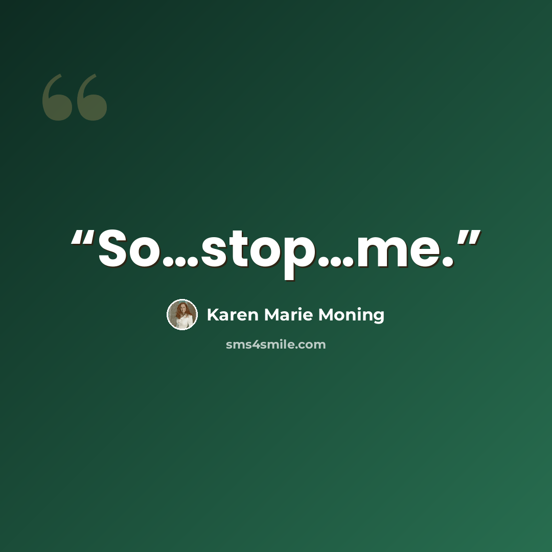 “So…stop…me.” quote by Karen Marie Moning
