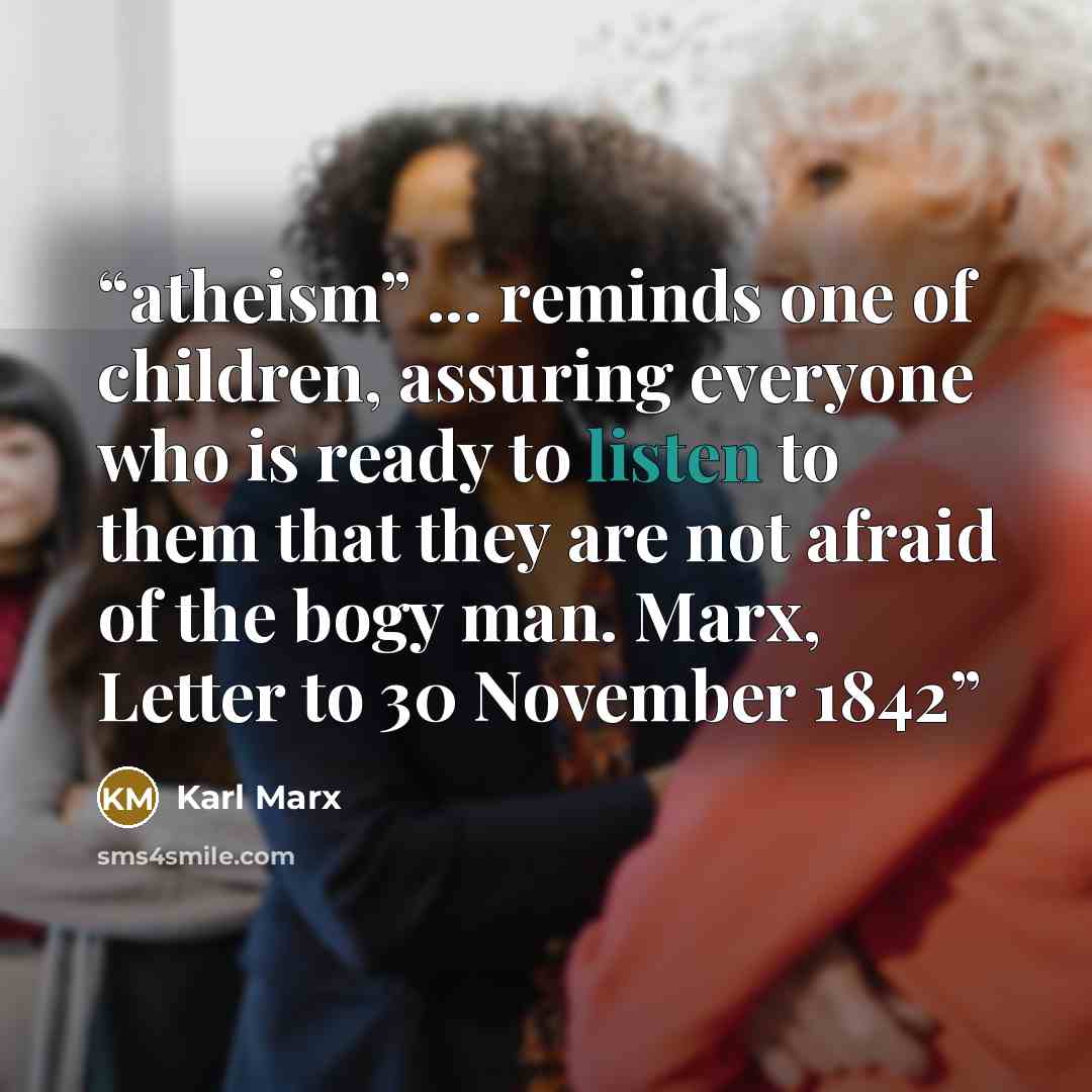 “atheism” ... reminds one of children, assuring everyone who is ready to listen to them that they are not afraid of the bogy man. Marx, Letter to 30 November 1842” quote by Karl Marx