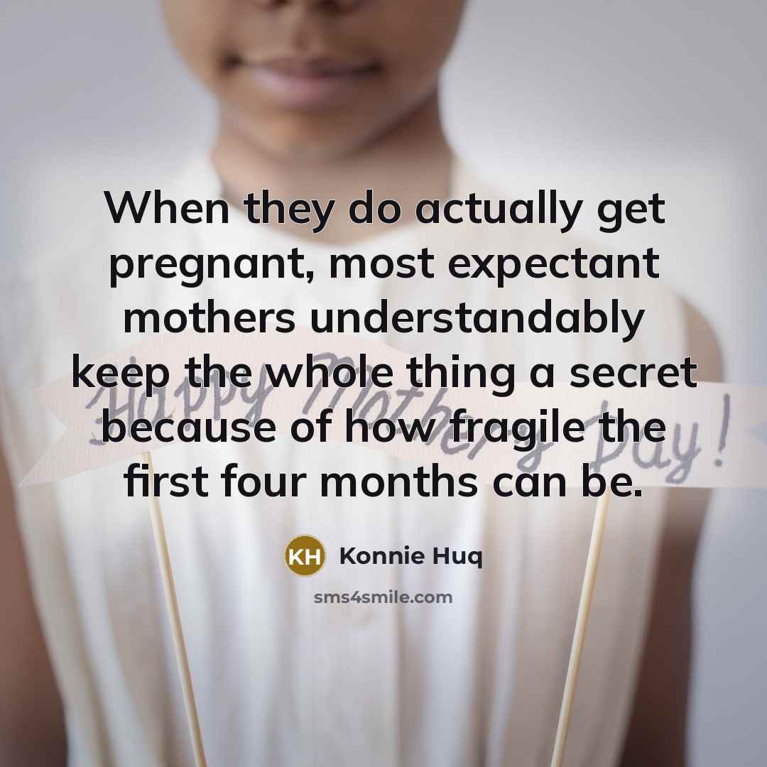 “When they do actually get pregnant, most expectant mothers understandably keep the whole thing a secret because of how fragile the first four months can be.” quote by Konnie Huq