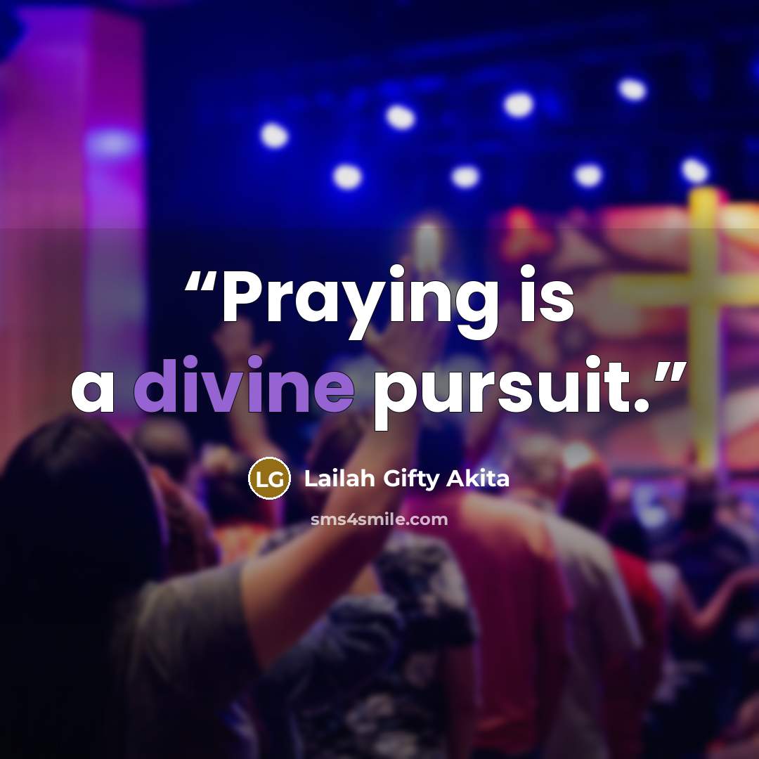 “Praying is a divine pursuit.” quote by Lailah Gifty Akita