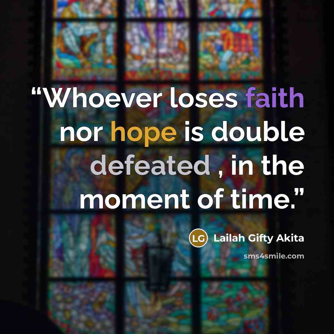 “Whoever loses faith nor hope is double defeated , in the moment of time.” quote by Lailah Gifty Akita