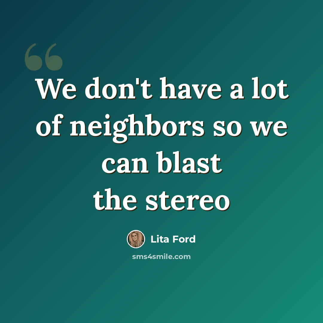 “We don't have a lot of neighbors so we can blast the stereo” quote by Lita Ford