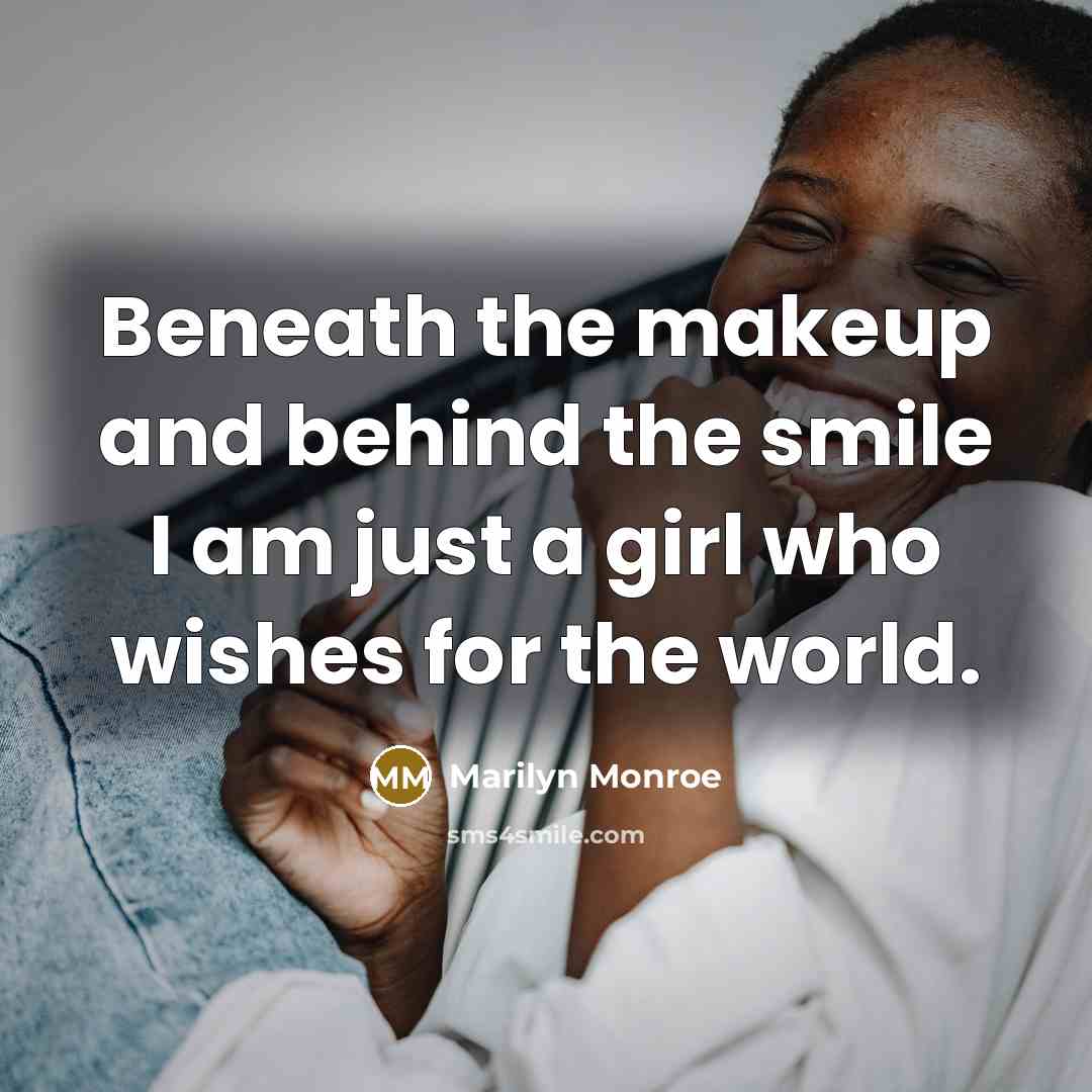 “Beneath the makeup and behind the smile I am just a girl who wishes for the world.” quote by Marilyn Monroe