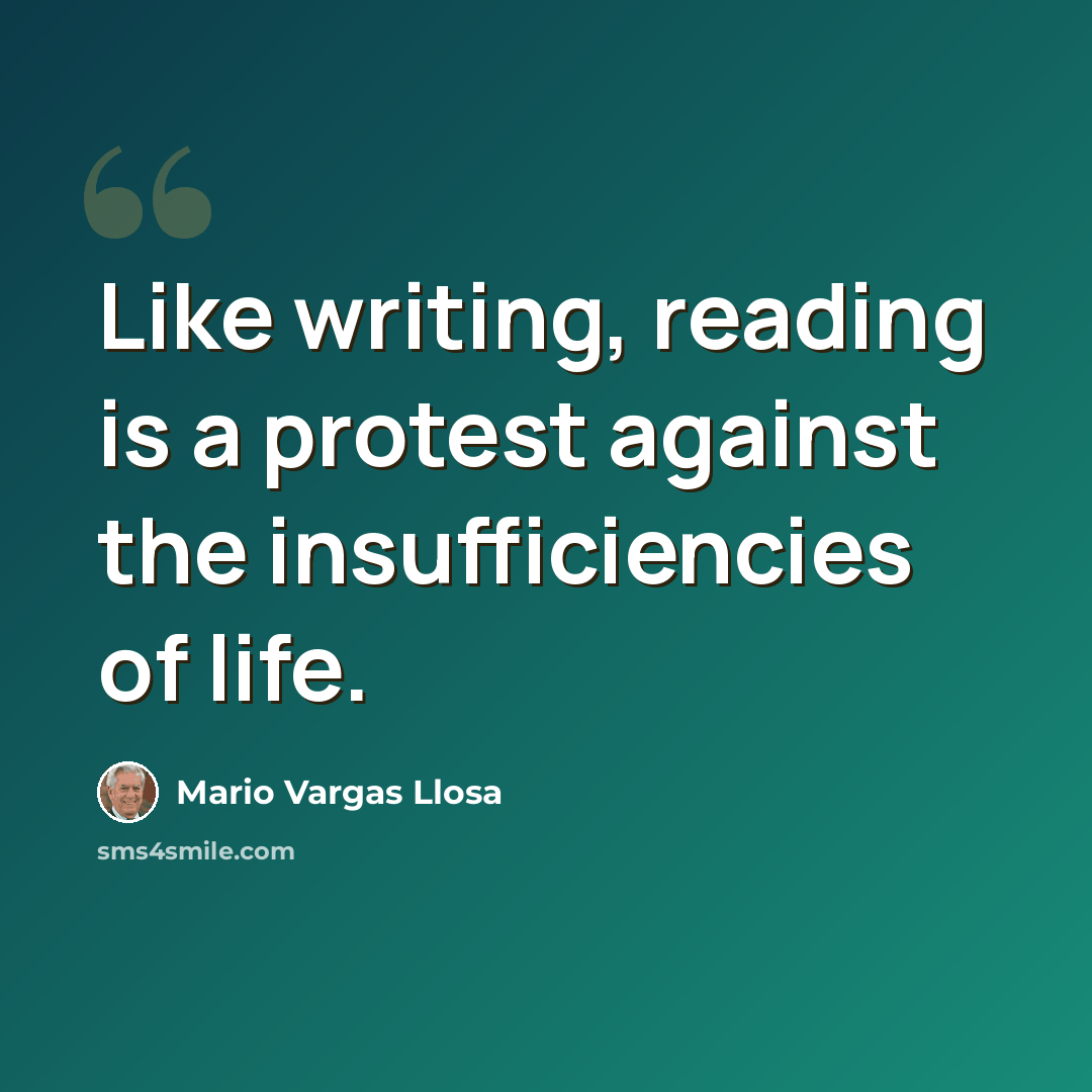 “Like writing, reading is a protest against the insufficiencies of life.” quote by Mario Vargas Llosa